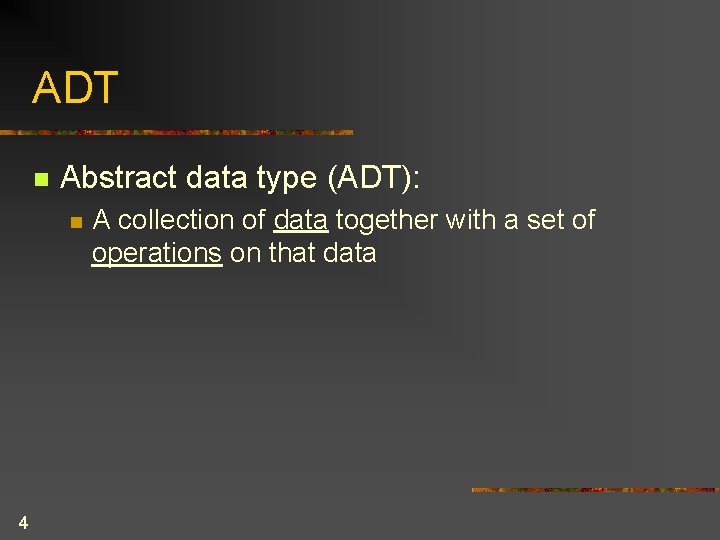 ADT n Abstract data type (ADT): n 4 A collection of data together with