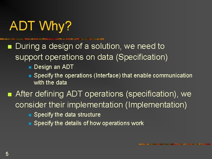 ADT Why? n During a design of a solution, we need to support operations