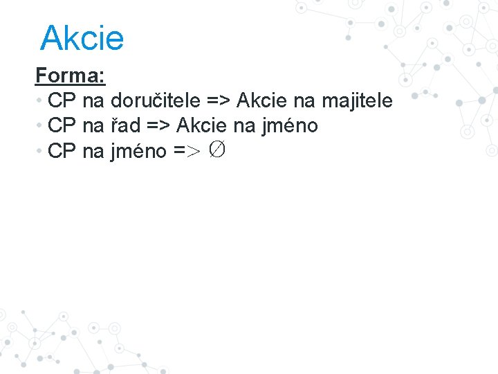 Akcie Forma: • CP na doručitele => Akcie na majitele • CP na řad