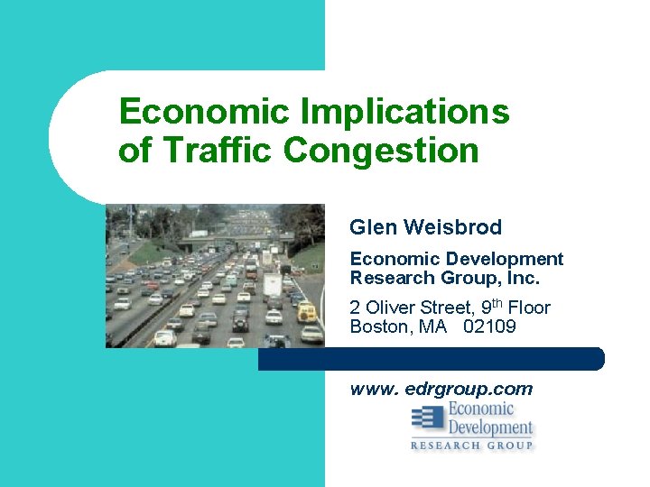 Economic Implications of Traffic Congestion Glen Weisbrod Economic Development Research Group, Inc. 2 Oliver