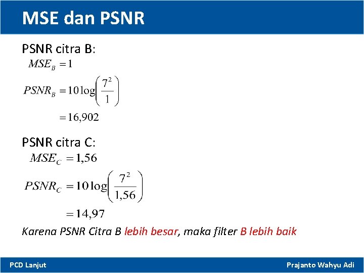 MSE dan PSNR citra B: PSNR citra C: Karena PSNR Citra B lebih besar,