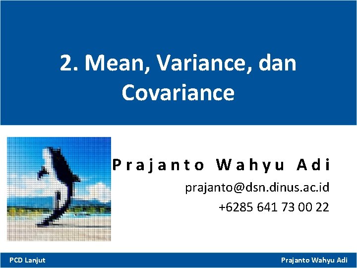 2. Mean, Variance, dan Covariance Prajanto Wahyu Adi prajanto@dsn. dinus. ac. id +6285 641