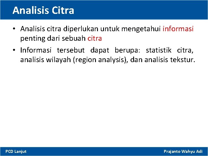 Analisis Citra • Analisis citra diperlukan untuk mengetahui informasi penting dari sebuah citra •