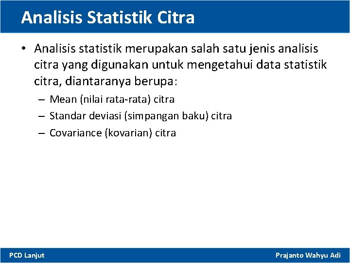 Analisis Statistik Citra • Analisis statistik merupakan salah satu jenis analisis citra yang digunakan