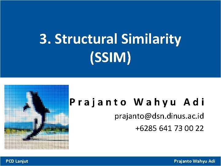 3. Structural Similarity (SSIM) Prajanto Wahyu Adi prajanto@dsn. dinus. ac. id +6285 641 73