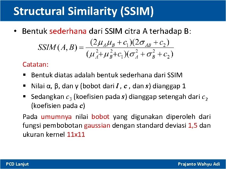 Structural Similarity (SSIM) • Bentuk sederhana dari SSIM citra A terhadap B: Catatan: §