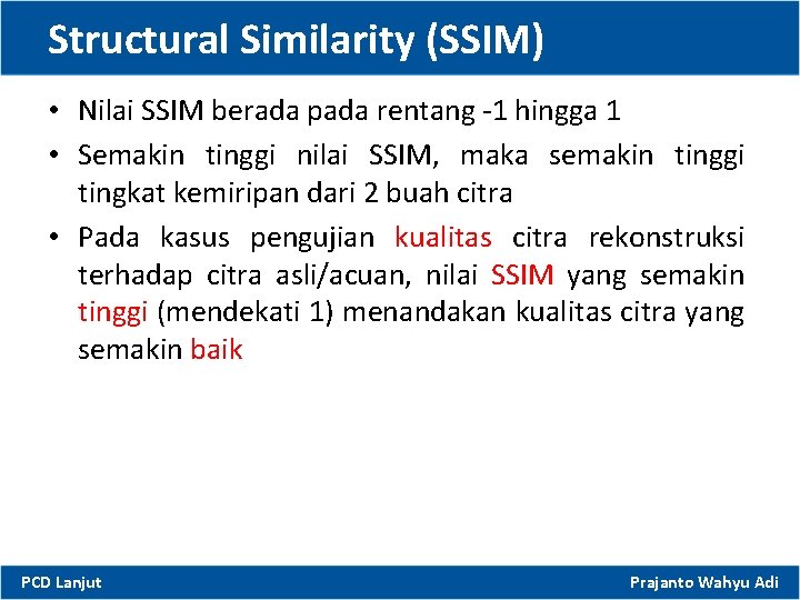 Structural Similarity (SSIM) • Nilai SSIM berada pada rentang -1 hingga 1 • Semakin