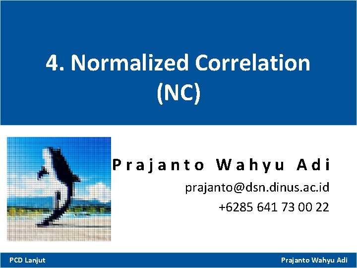 4. Normalized Correlation (NC) Prajanto Wahyu Adi prajanto@dsn. dinus. ac. id +6285 641 73