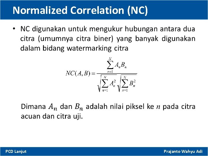 Normalized Correlation (NC) • PCD Lanjut Prajanto Wahyu Adi 