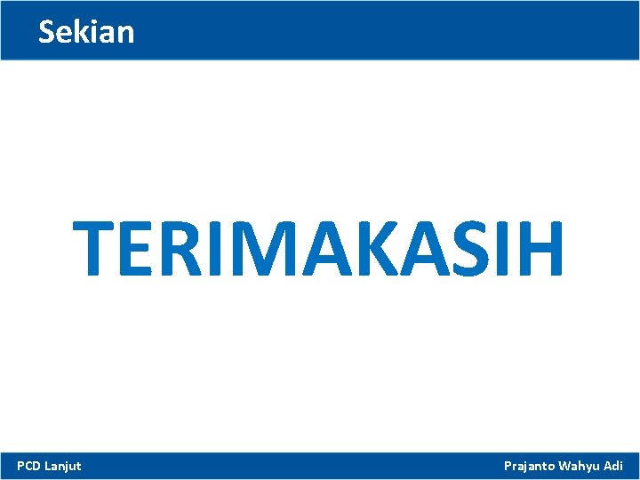 Sekian TERIMAKASIH PCD Lanjut Prajanto Wahyu Adi 