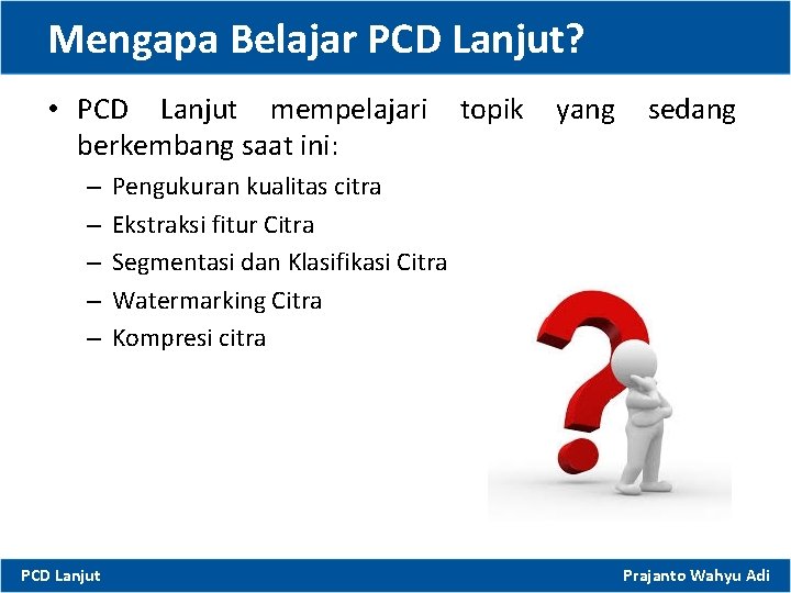 Mengapa Belajar PCD Lanjut? • PCD Lanjut mempelajari topik yang sedang berkembang saat ini: