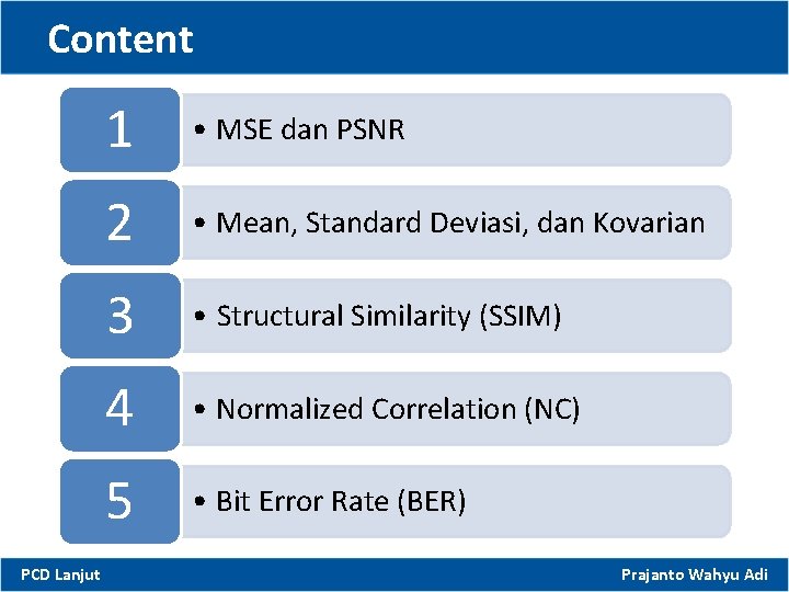 Content PCD Lanjut 1 • MSE dan PSNR 2 • Mean, Standard Deviasi, dan