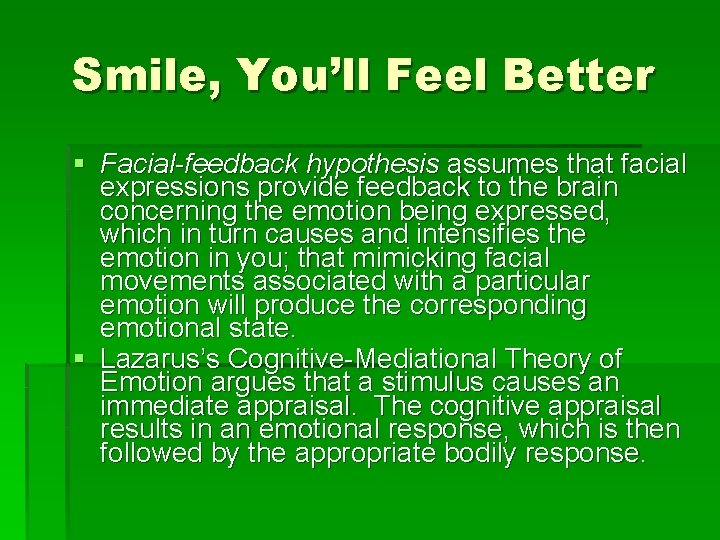 Smile, You’ll Feel Better § Facial-feedback hypothesis assumes that facial expressions provide feedback to