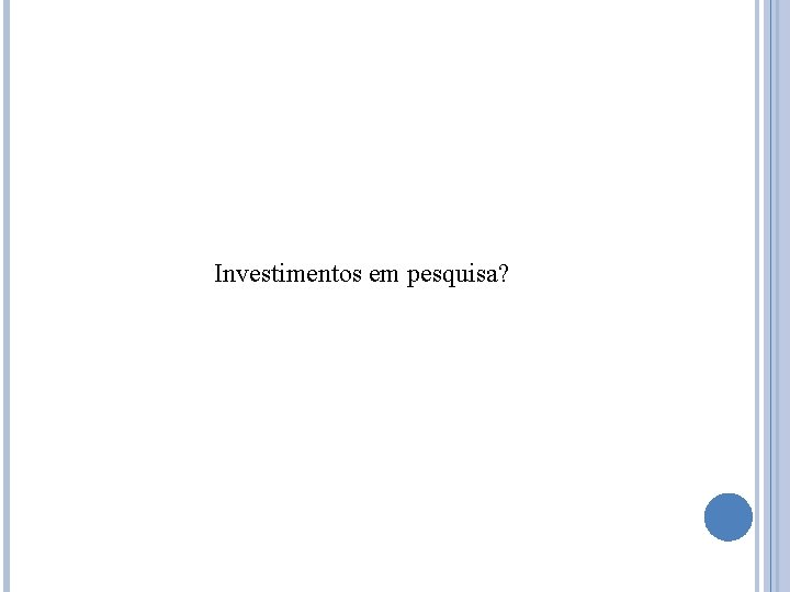 Investimentos em pesquisa? 