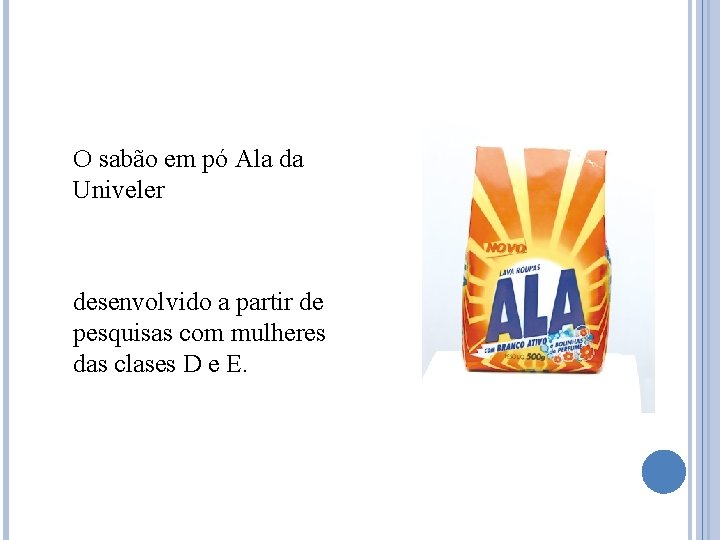 O sabão em pó Ala da Univeler desenvolvido a partir de pesquisas com mulheres