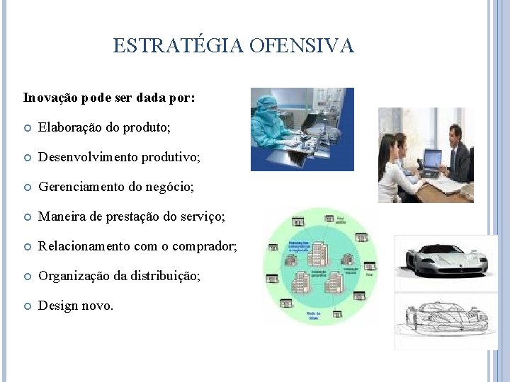 ESTRATÉGIA OFENSIVA Inovação pode ser dada por: Elaboração do produto; Desenvolvimento produtivo; Gerenciamento do