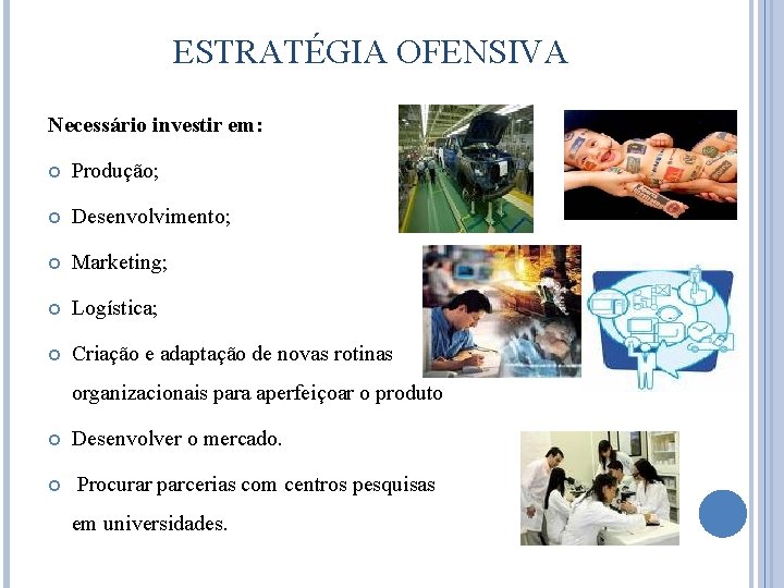 ESTRATÉGIA OFENSIVA Necessário investir em: Produção; Desenvolvimento; Marketing; Logística; Criação e adaptação de novas