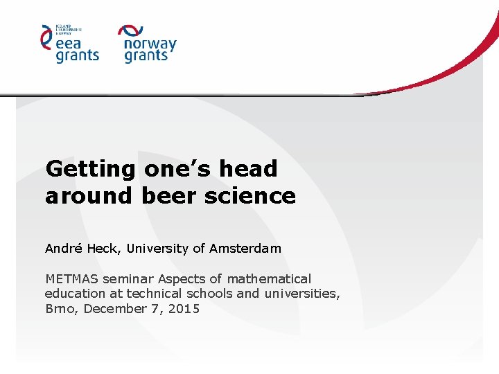 Getting one’s head around beer science André Heck, University of Amsterdam METMAS seminar Aspects