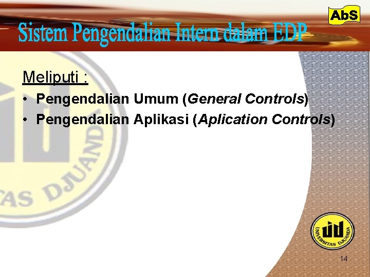 Meliputi : • Pengendalian Umum (General Controls) • Pengendalian Aplikasi (Aplication Controls) 14 