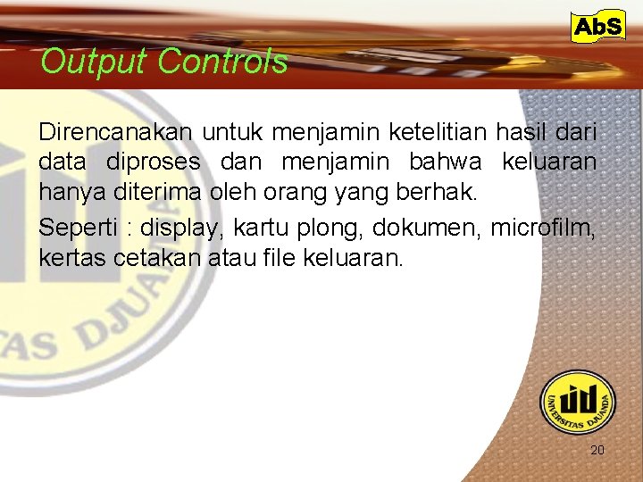 Output Controls Direncanakan untuk menjamin ketelitian hasil dari data diproses dan menjamin bahwa keluaran