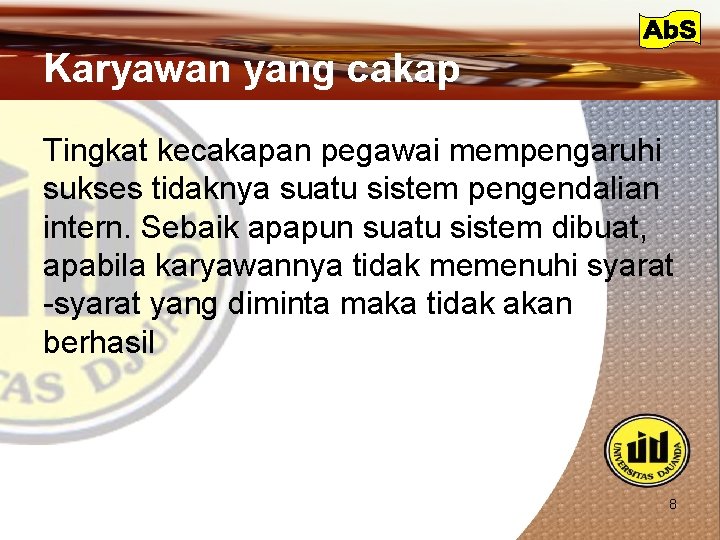 Karyawan yang cakap Tingkat kecakapan pegawai mempengaruhi sukses tidaknya suatu sistem pengendalian intern. Sebaik