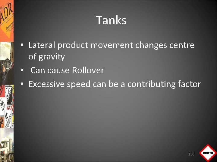 Tanks • Lateral product movement changes centre of gravity • Can cause Rollover •
