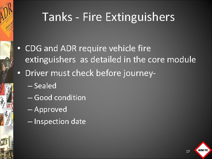 Tanks Fire Extinguishers • CDG and ADR require vehicle fire extinguishers as detailed in