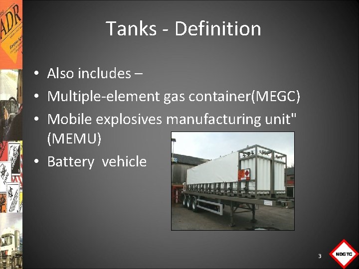 Tanks Definition • Also includes – • Multiple element gas container(MEGC) • Mobile explosives