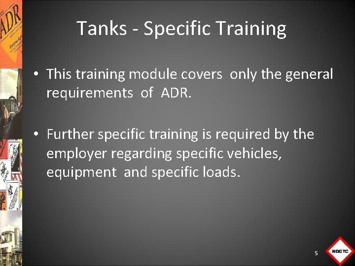 Tanks Specific Training • This training module covers only the general requirements of ADR.