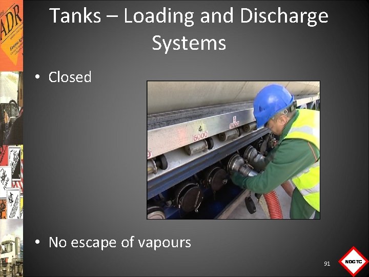 Tanks – Loading and Discharge Systems • Closed • No escape of vapours 91