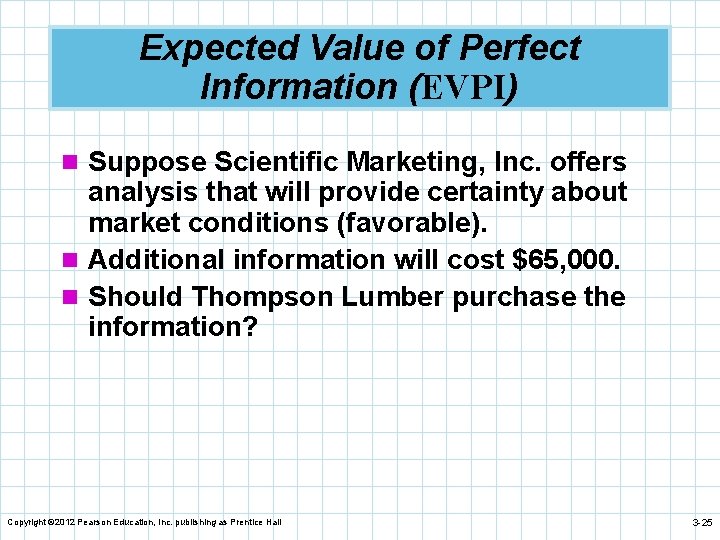 Expected Value of Perfect Information (EVPI) n Suppose Scientific Marketing, Inc. offers analysis that