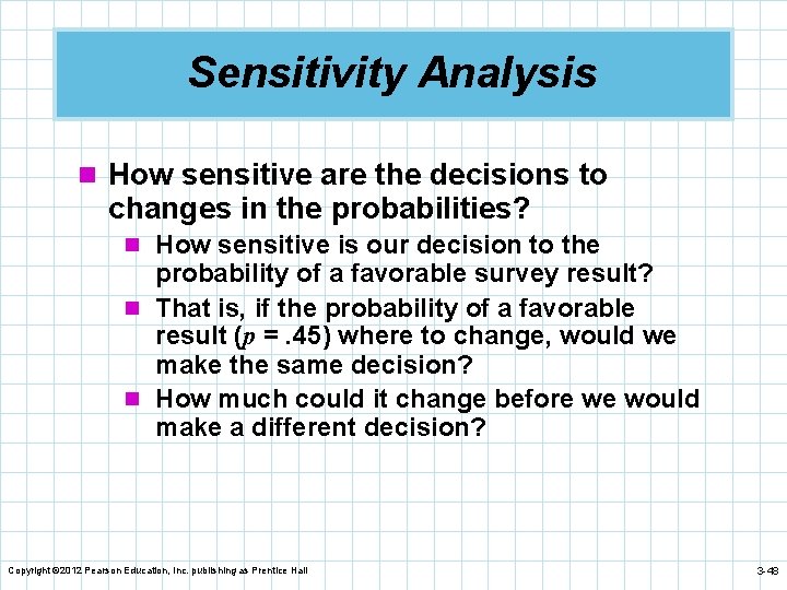 Sensitivity Analysis n How sensitive are the decisions to changes in the probabilities? n