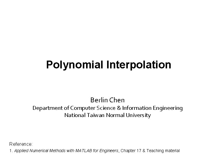 Polynomial Interpolation Berlin Chen Department of Computer Science & Information Engineering National Taiwan Normal