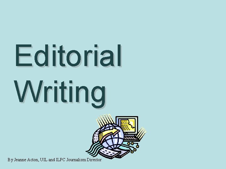 Editorial Writing By Jeanne Acton, UIL and ILPC Journalism Director 