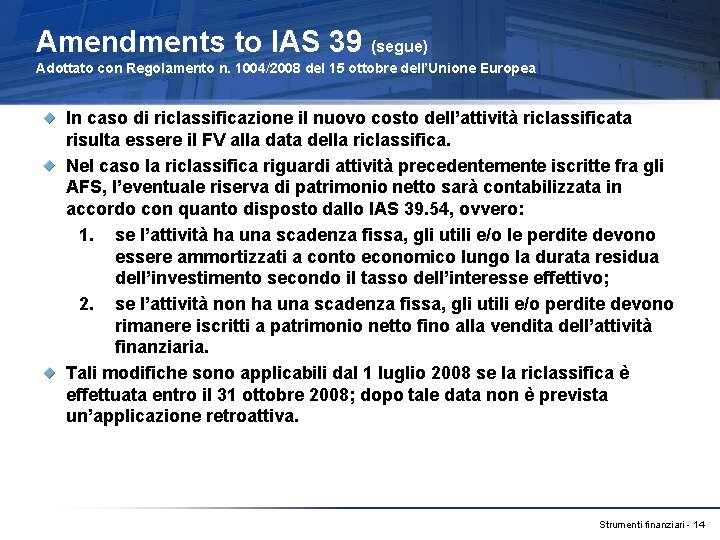 Amendments to IAS 39 (segue) Adottato con Regolamento n. 1004/2008 del 15 ottobre dell’Unione