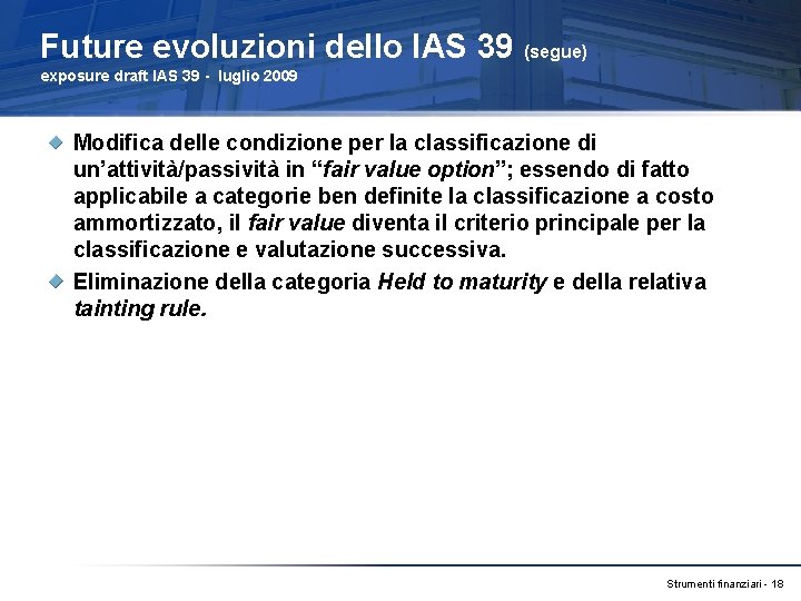 Future evoluzioni dello IAS 39 (segue) exposure draft IAS 39 - luglio 2009 Modifica