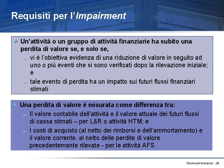 Requisiti per l’Impairment Un’attività o un gruppo di attività finanziarie ha subito una perdita