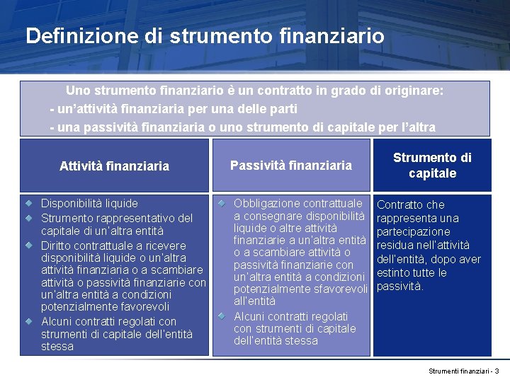 Definizione di strumento finanziario Uno strumento finanziario è un contratto in grado di originare: