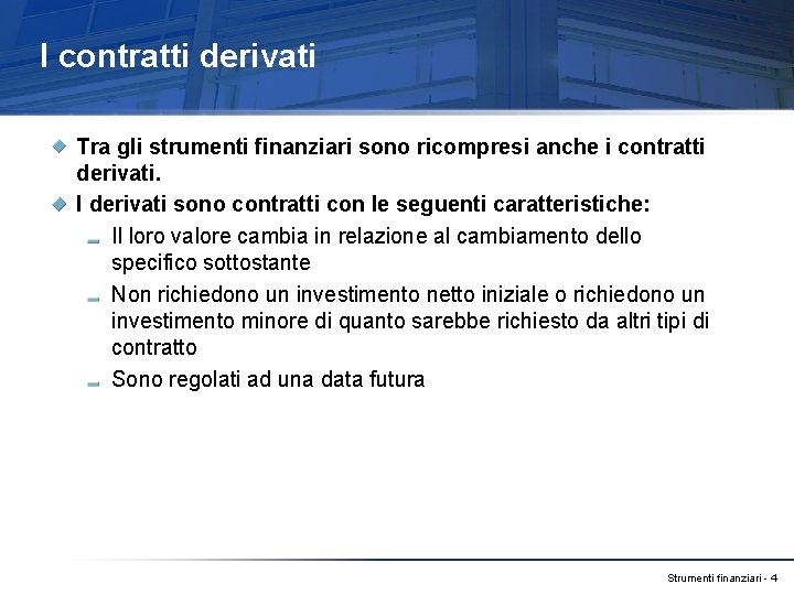 I contratti derivati Tra gli strumenti finanziari sono ricompresi anche i contratti derivati. I
