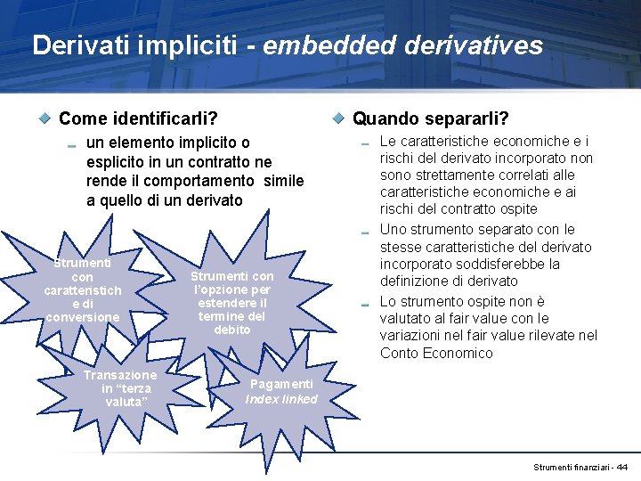 Derivati impliciti - embedded derivatives Come identificarli? Quando separarli? un elemento implicito o esplicito