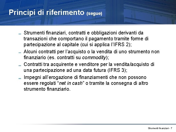 Principi di riferimento (segue) Strumenti finanziari, contratti e obbligazioni derivanti da transazioni che comportano