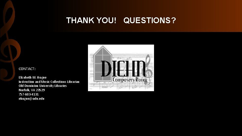 THANK YOU! QUESTIONS? CONTACT: Elizabeth M. Hogue Instruction and Music Collections Librarian Old Dominion