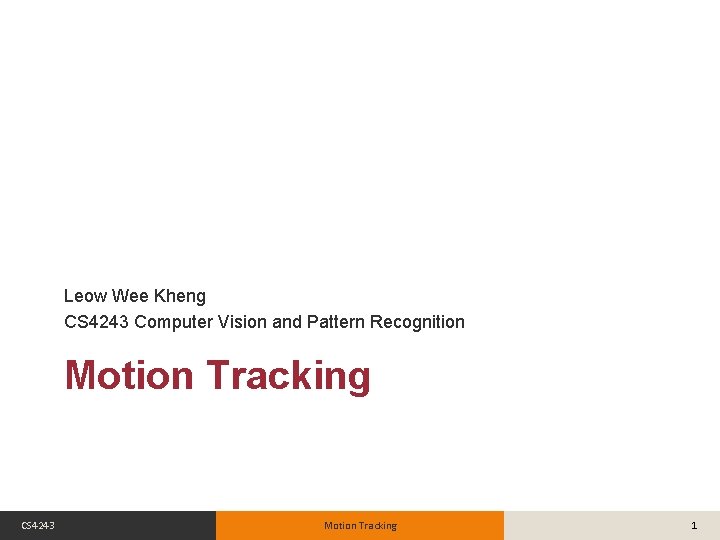 Leow Wee Kheng CS 4243 Computer Vision and Pattern Recognition Motion Tracking CS 4243