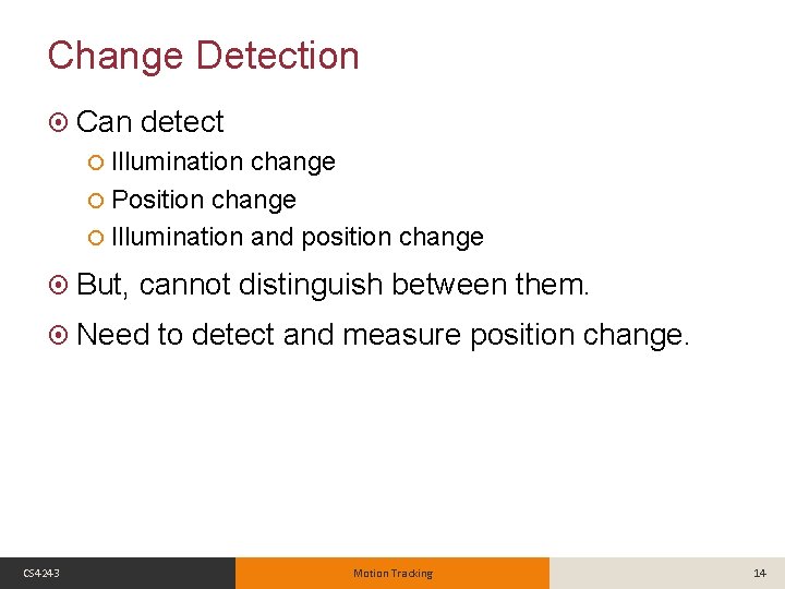 Change Detection Can detect Illumination change Position change Illumination and position change But, cannot