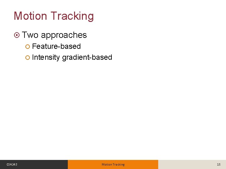 Motion Tracking Two approaches Feature-based Intensity CS 4243 gradient-based Motion Tracking 15 