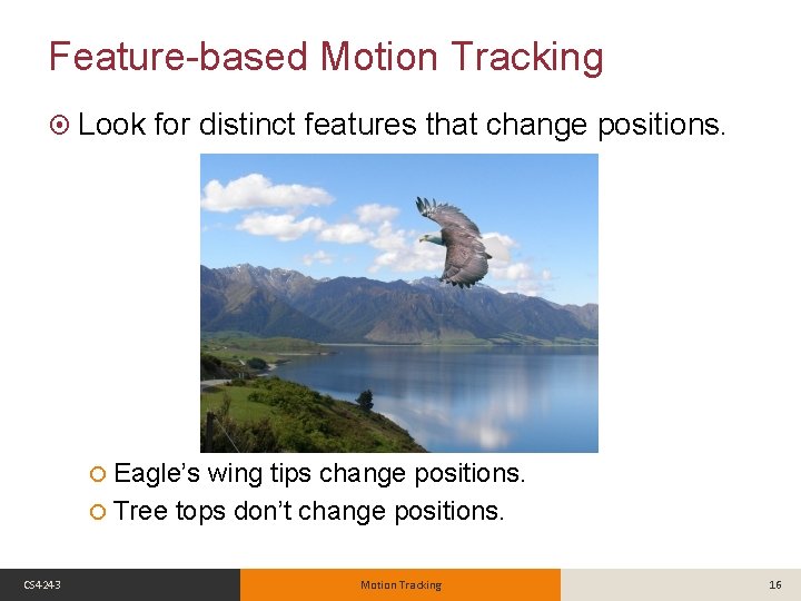 Feature-based Motion Tracking Look for distinct features that change positions. Eagle’s wing tips change