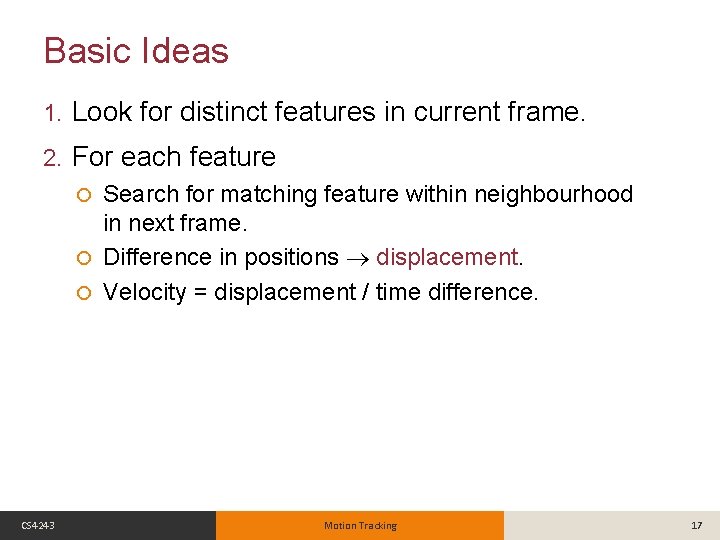 Basic Ideas 1. Look for distinct features in current frame. 2. For each feature