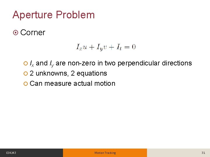 Aperture Problem Corner Ix and Iy are non-zero in two perpendicular directions 2 unknowns,