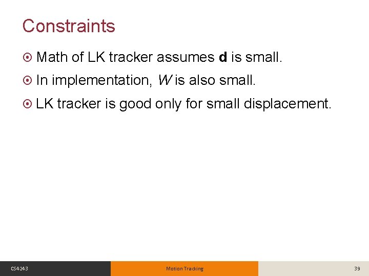 Constraints Math In implementation, W is also small. LK CS 4243 of LK tracker