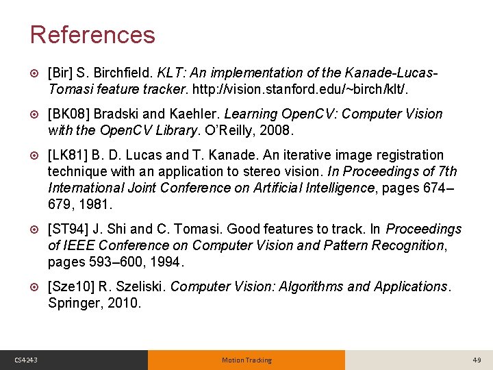 References [Bir] S. Birchfield. KLT: An implementation of the Kanade-Lucas. Tomasi feature tracker. http: